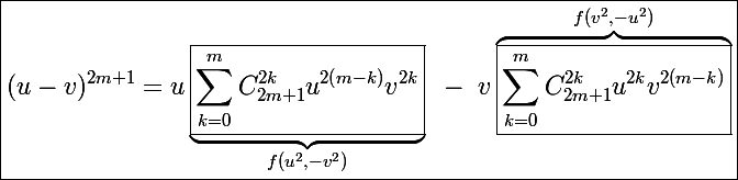 \boxed{\Large(u-v)^{2m+1}=u\underbrace{\boxed{\sum_{k=0}^mC_{2m+1}^{2k}u^{2(m-k)}v^{2k}}}_{f(u^2,-v^2)}~-~v\overbrace{\boxed{\sum_{k=0}^mC_{2m+1}^{2k}u^{2k}v^{2(m-k)}}}^{f(v^2,-u^2)}}